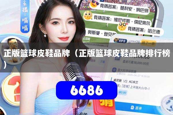 正版篮球皮鞋品牌（正版篮球皮鞋品牌排行榜）