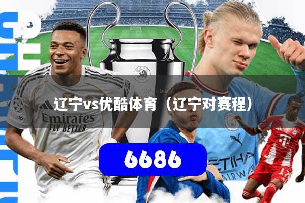 辽宁vs优酷体育（辽宁对赛程）