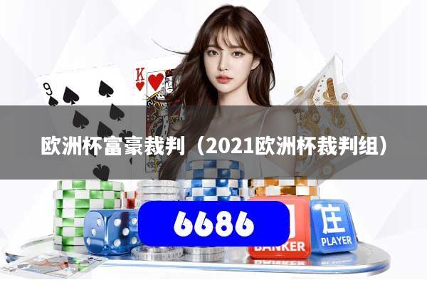 欧洲杯富豪裁判（2021欧洲杯裁判组）