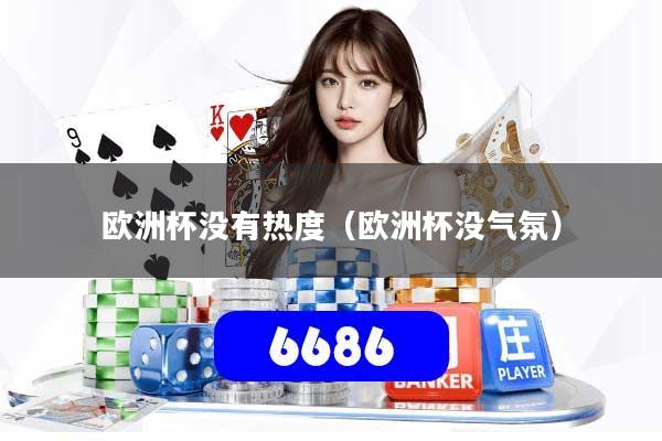 欧洲杯没有热度（欧洲杯没气氛）